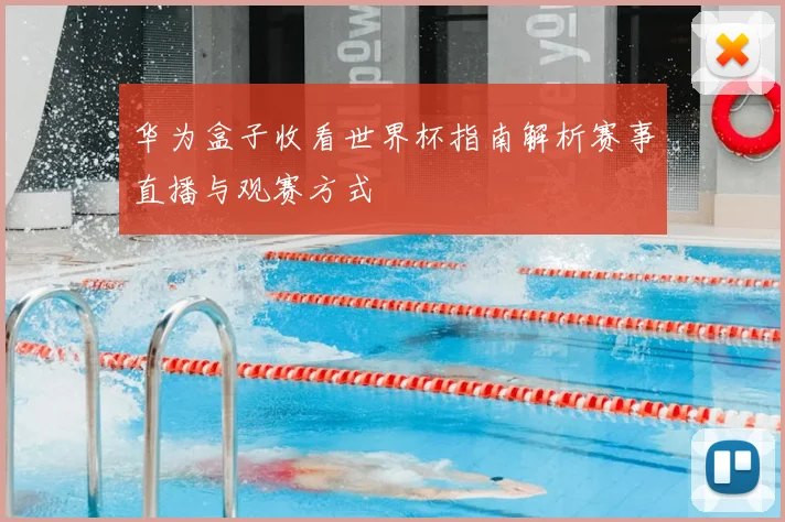华为盒子收看世界杯指南解析赛事直播与观赛方式