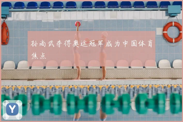孙尚武夺得奥运冠军成为中国体育焦点